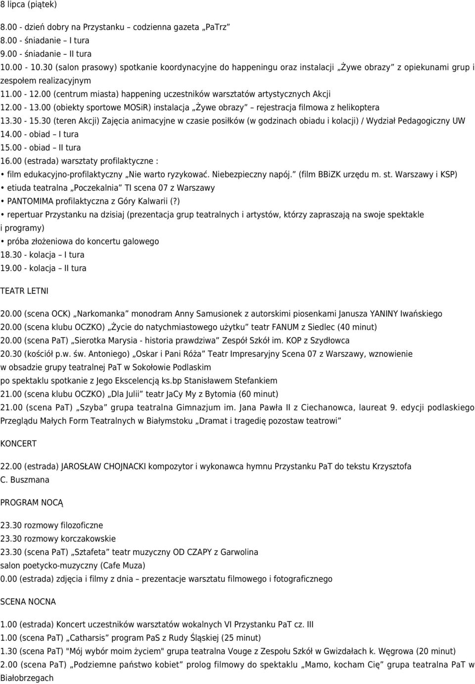 00 (centrum miasta) happening uczestników warsztatów artystycznych Akcji 12.00-13.00 (obiekty sportowe MOSiR) instalacja Żywe obrazy rejestracja filmowa z helikoptera 13.30-15.