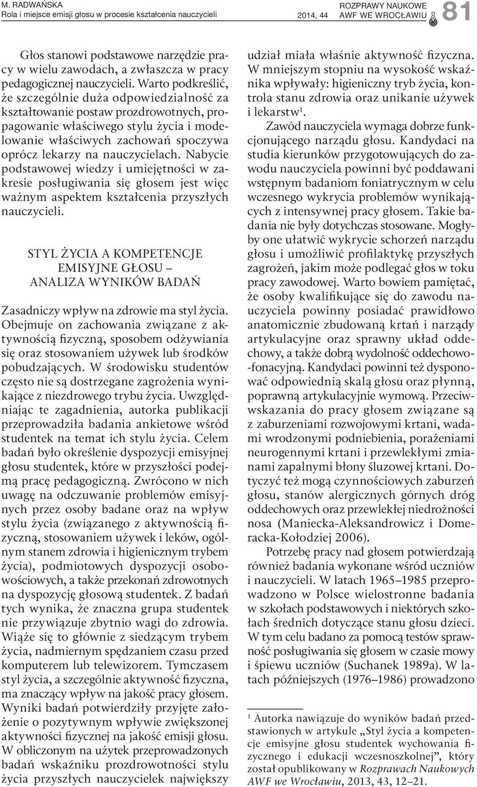Warto podkreślić, że szczególnie duża odpowiedzialność za kształtowanie postaw prozdrowotnych, propagowanie właściwego stylu życia i modelowanie właściwych zachowań spoczywa oprócz lekarzy na