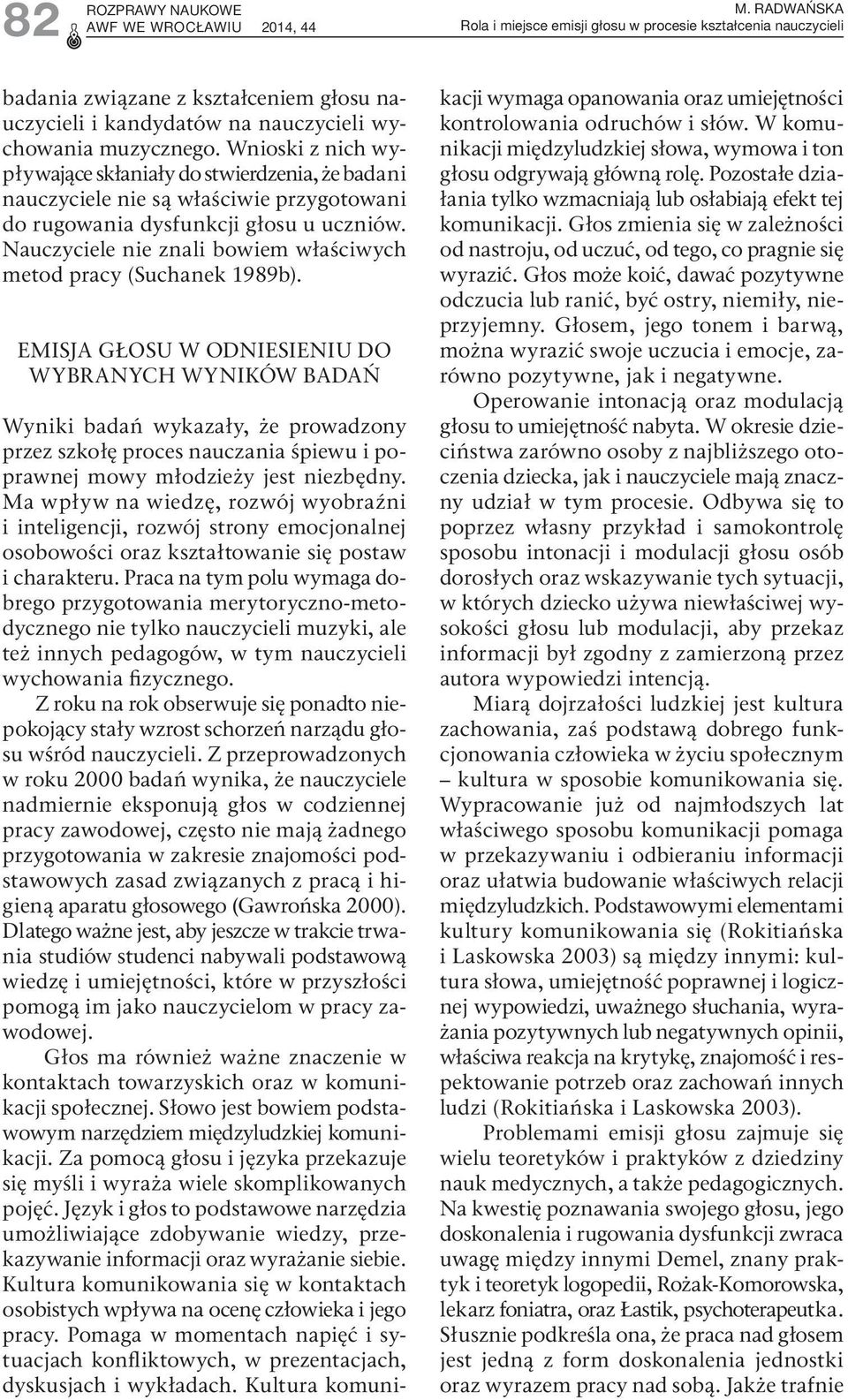 Wnioski z nich wypływające skłaniały do stwierdzenia, że badani nauczyciele nie są właściwie przygotowani do rugowania dysfunkcji głosu u uczniów.