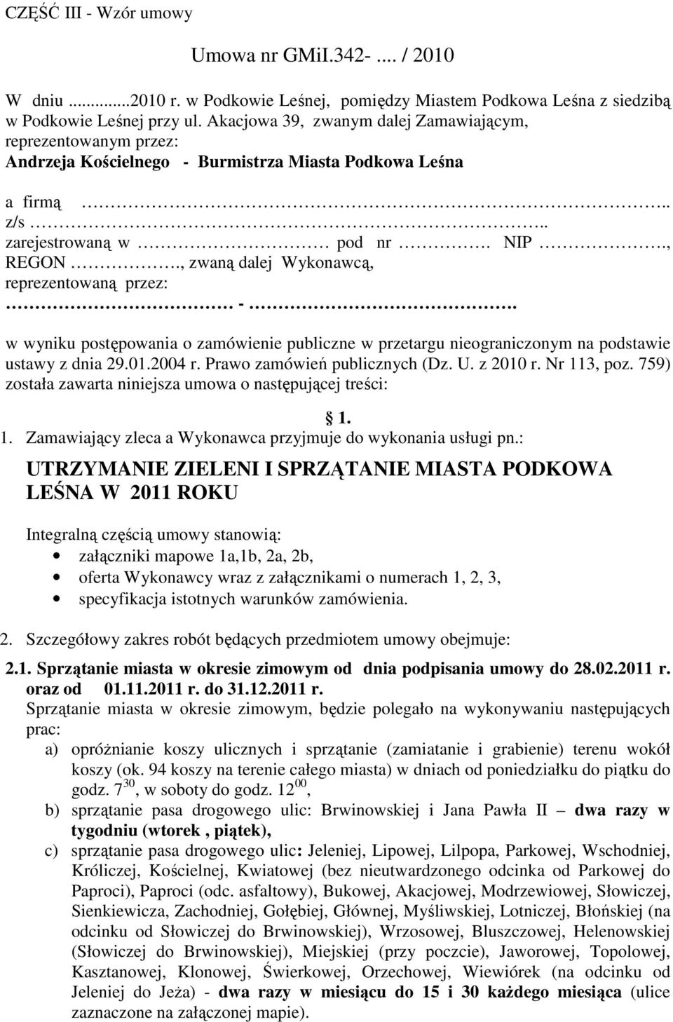, zwaną dalej Wykonawcą, reprezentowaną przez: -. w wyniku postępowania o zamówienie publiczne w przetargu nieograniczonym na podstawie ustawy z dnia 29.01.2004 r. Prawo zamówień publicznych (Dz. U.