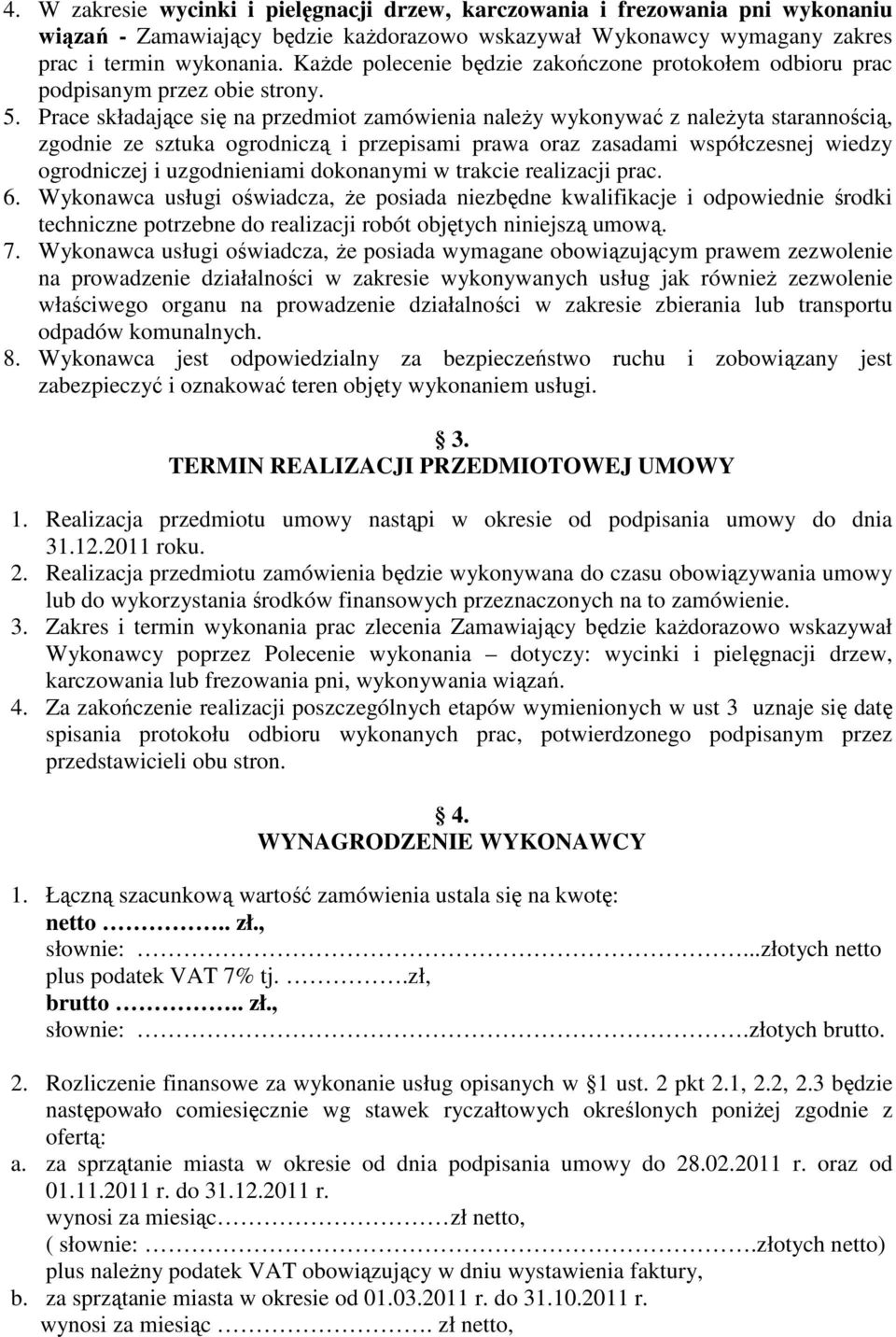 Prace składające się na przedmiot zamówienia naleŝy wykonywać z naleŝyta starannością, zgodnie ze sztuka ogrodniczą i przepisami prawa oraz zasadami współczesnej wiedzy ogrodniczej i uzgodnieniami