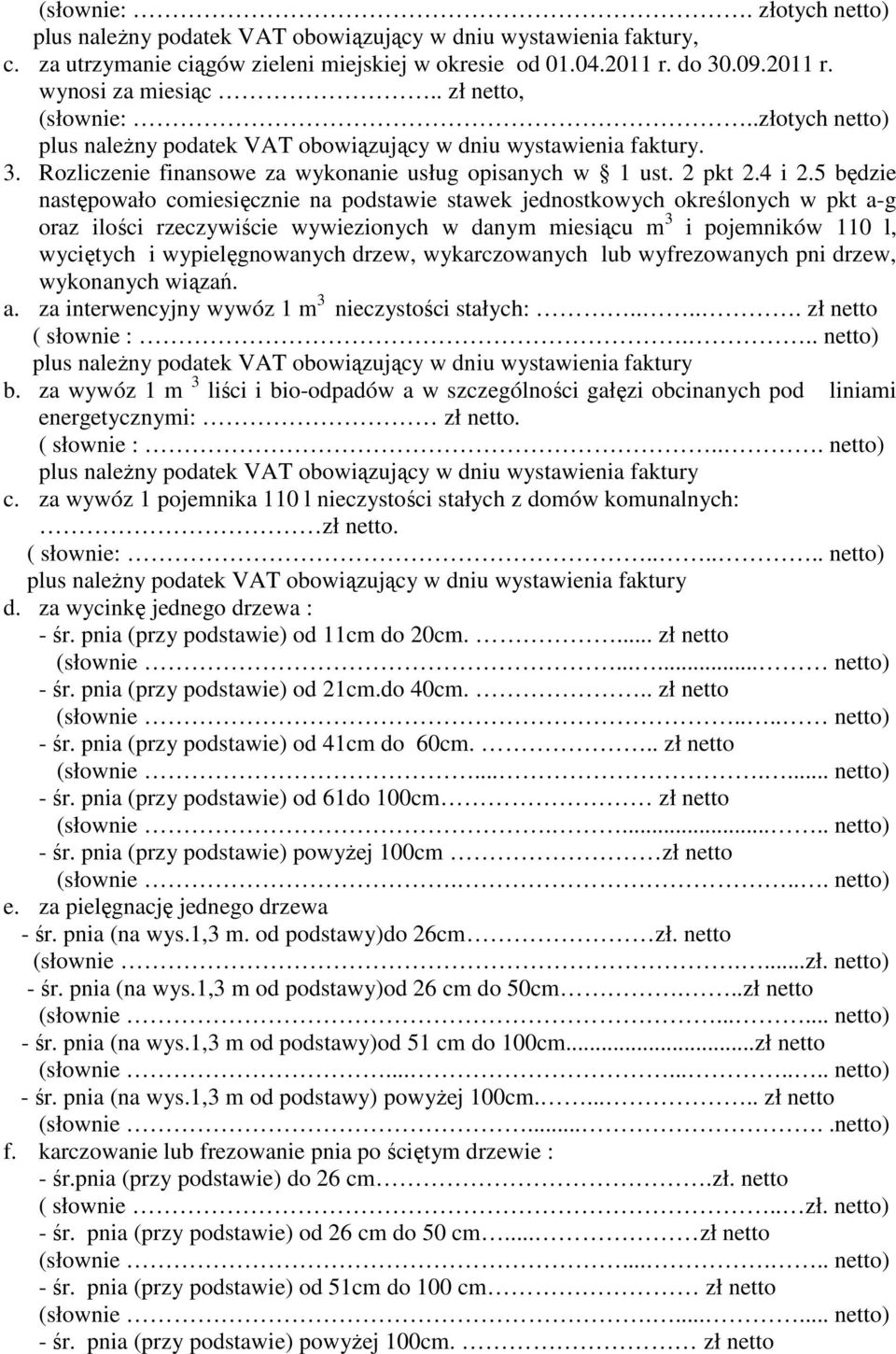 5 będzie następowało comiesięcznie na podstawie stawek jednostkowych określonych w pkt a-g oraz ilości rzeczywiście wywiezionych w danym miesiącu m 3 i pojemników 110 l, wyciętych i wypielęgnowanych