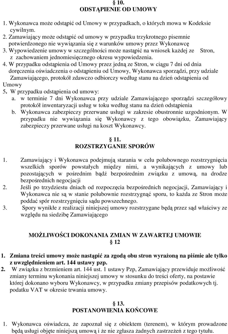 Wypowiedzenie umowy w szczególności moŝe nastąpić na wniosek kaŝdej ze Stron, z zachowaniem jednomiesięcznego okresu wypowiedzenia. 4.