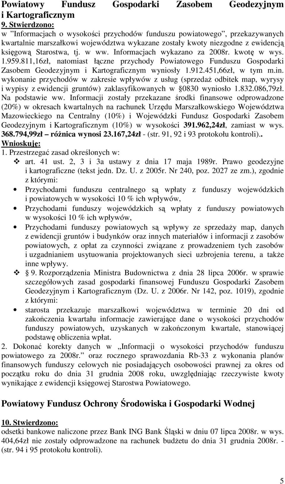 Informacjach wykazano za 2008r. kwotę w wys. 1.959.811,16zł, natomiast łączne przychody Powiatowego Funduszu Gospodarki Zasobem Geodezyjnym i Kartograficznym wyniosły 1.912.451,66zł, w tym m.in.