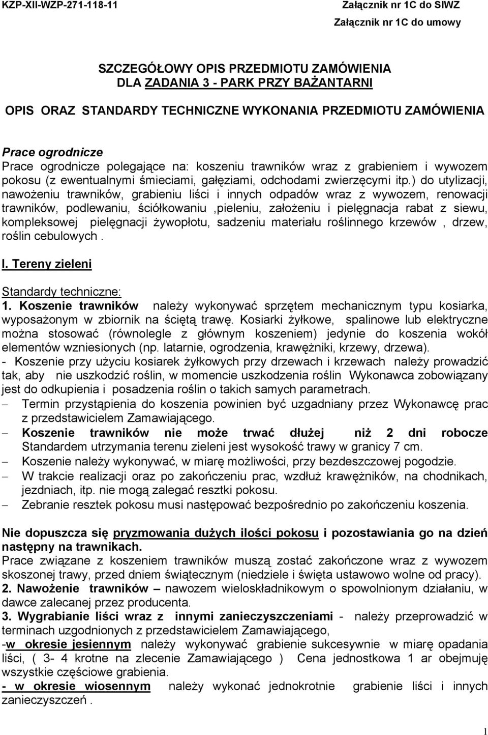 ) do utylizacji, nawożeniu trawników, grabieniu liści i innych odpadów wraz z wywozem, renowacji trawników, podlewaniu, ściółkowaniu,pieleniu, założeniu i pielęgnacja rabat z siewu, kompleksowej
