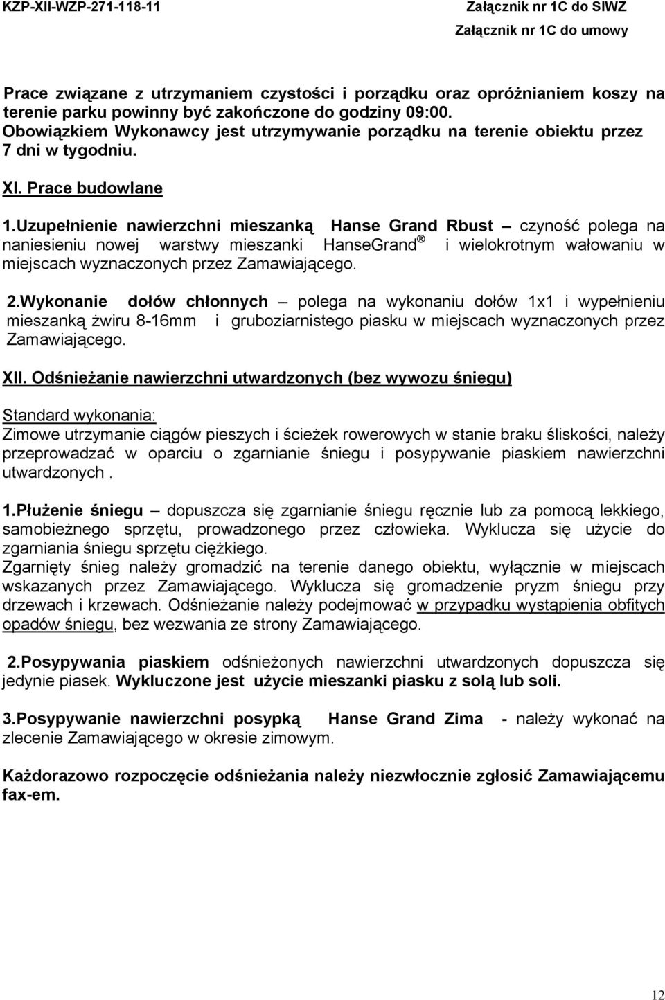 Uzupełnienie nawierzchni mieszanką Hanse Grand Rbust czyność polega na naniesieniu nowej warstwy mieszanki HanseGrand i wielokrotnym wałowaniu w miejscach wyznaczonych przez Zamawiającego. 2.
