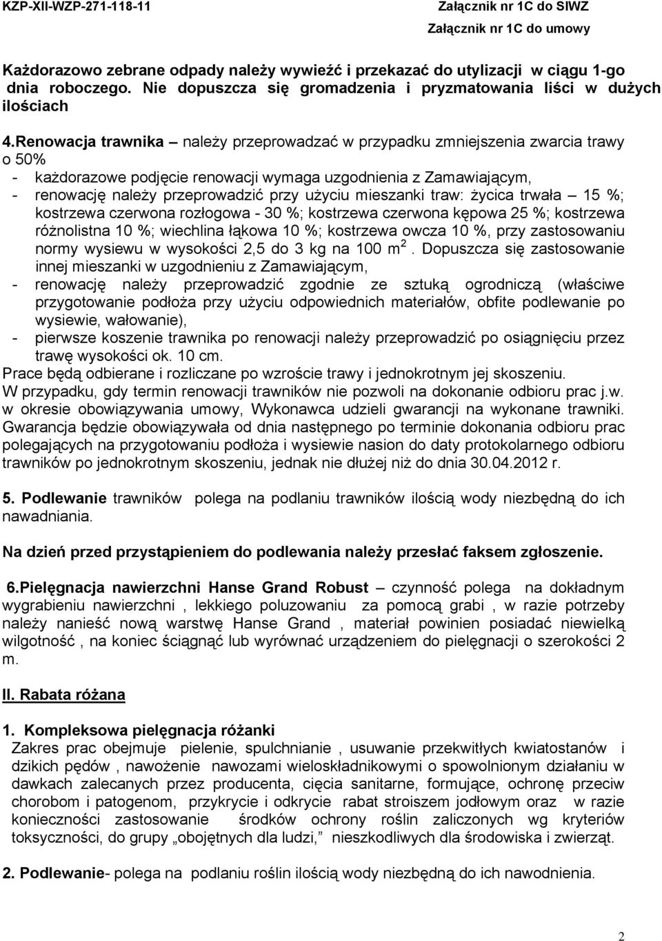 mieszanki traw: życica trwała 15 %; kostrzewa czerwona rozłogowa - 30 %; kostrzewa czerwona kępowa 25 %; kostrzewa różnolistna 10 %; wiechlina łąkowa 10 %; kostrzewa owcza 10 %, przy zastosowaniu