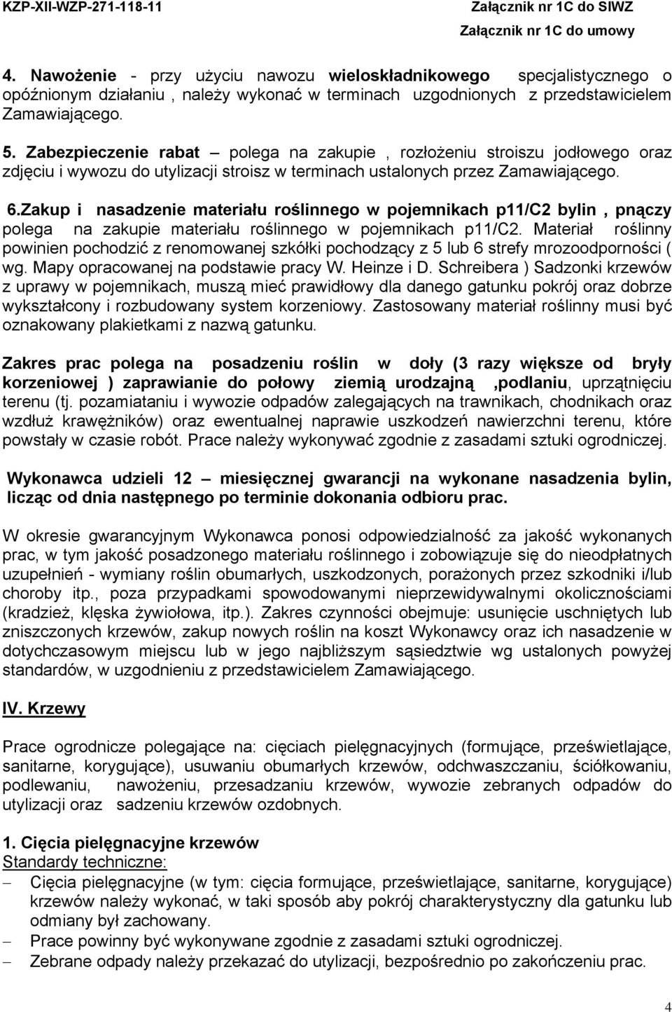 Zakup i nasadzenie materiału roślinnego w pojemnikach p11/c2 bylin, pnączy polega na zakupie materiału roślinnego w pojemnikach p11/c2.