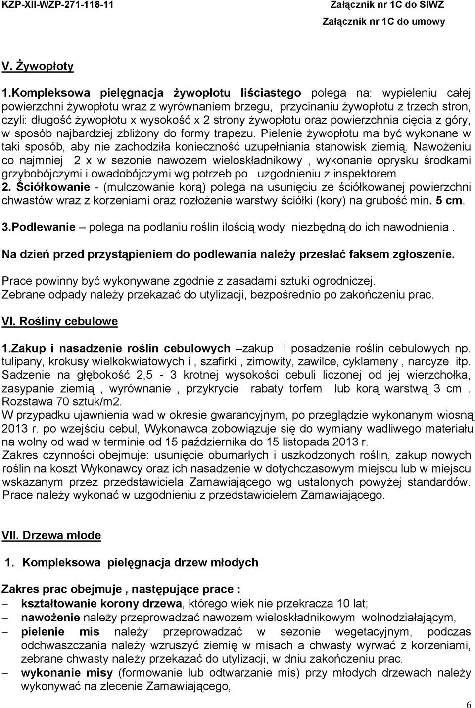 2 strony żywopłotu oraz powierzchnia cięcia z góry, w sposób najbardziej zbliżony do formy trapezu.