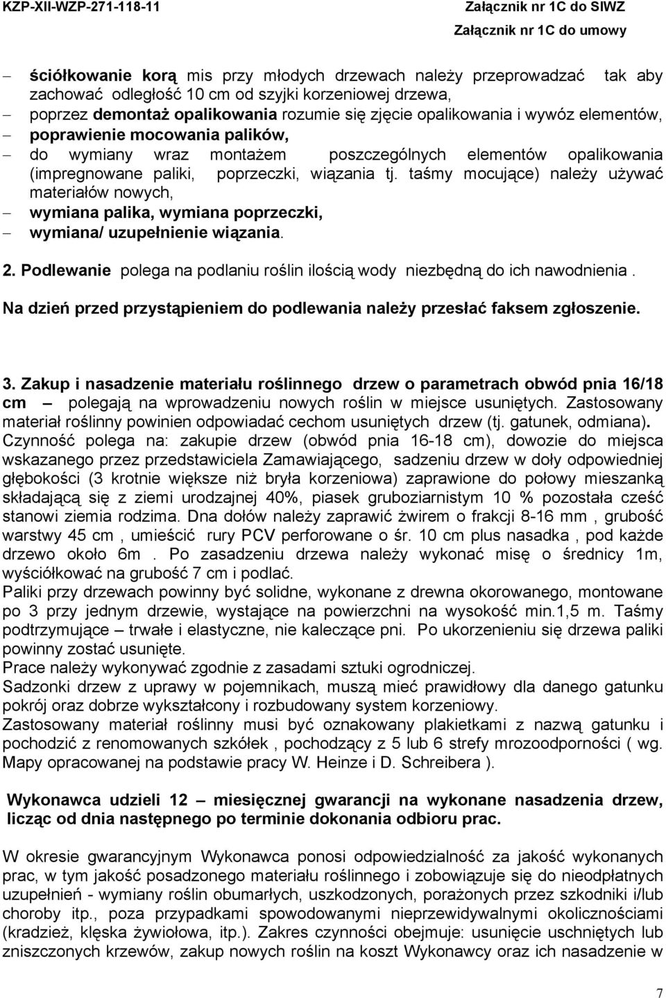 taśmy mocujące) należy używać materiałów nowych, wymiana palika, wymiana poprzeczki, wymiana/ uzupełnienie wiązania. 2. Podlewanie polega na podlaniu roślin ilością wody niezbędną do ich nawodnienia.
