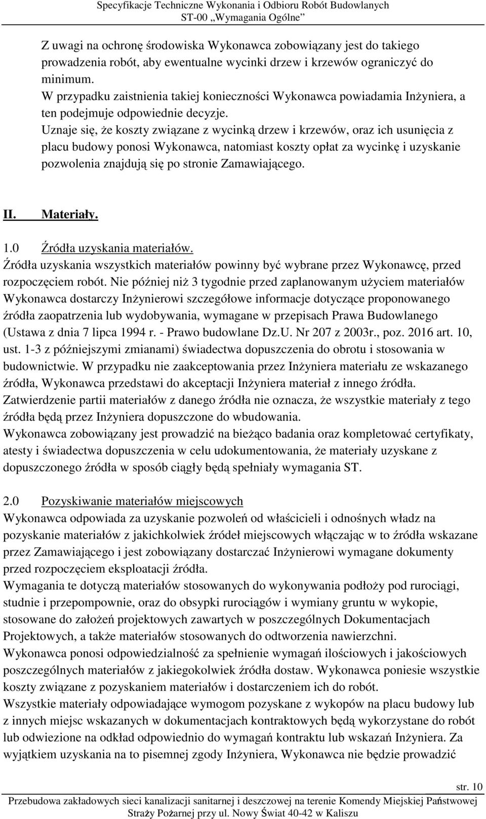 Uznaje się, Ŝe koszty związane z wycinką drzew i krzewów, oraz ich usunięcia z placu budowy ponosi Wykonawca, natomiast koszty opłat za wycinkę i uzyskanie pozwolenia znajdują się po stronie