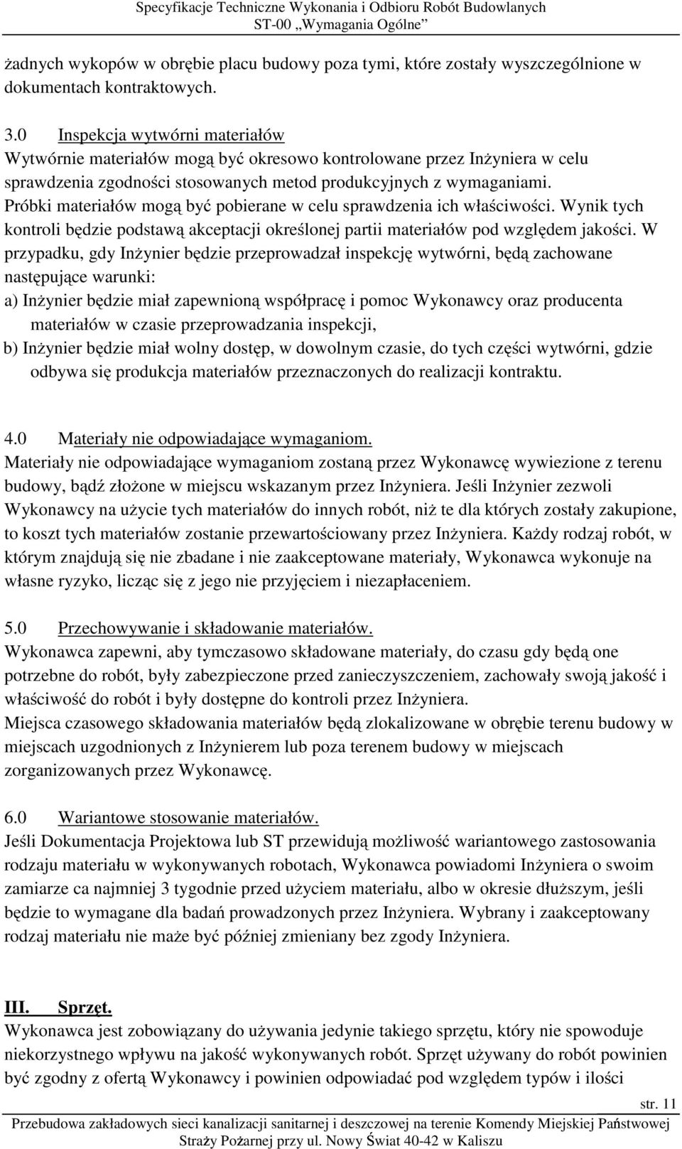 Próbki materiałów mogą być pobierane w celu sprawdzenia ich właściwości. Wynik tych kontroli będzie podstawą akceptacji określonej partii materiałów pod względem jakości.