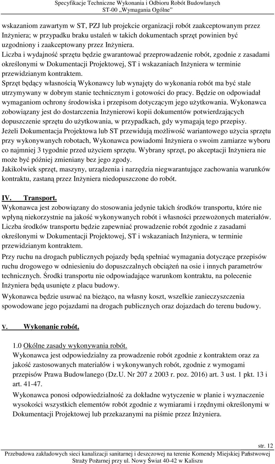 Liczba i wydajność sprzętu będzie gwarantować przeprowadzenie robót, zgodnie z zasadami określonymi w Dokumentacji Projektowej, ST i wskazaniach InŜyniera w terminie przewidzianym kontraktem.