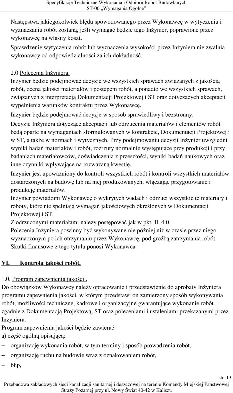 InŜynier będzie podejmować decyzje we wszystkich sprawach związanych z jakością robót, oceną jakości materiałów i postępem robót, a ponadto we wszystkich sprawach, związanych z interpretacją