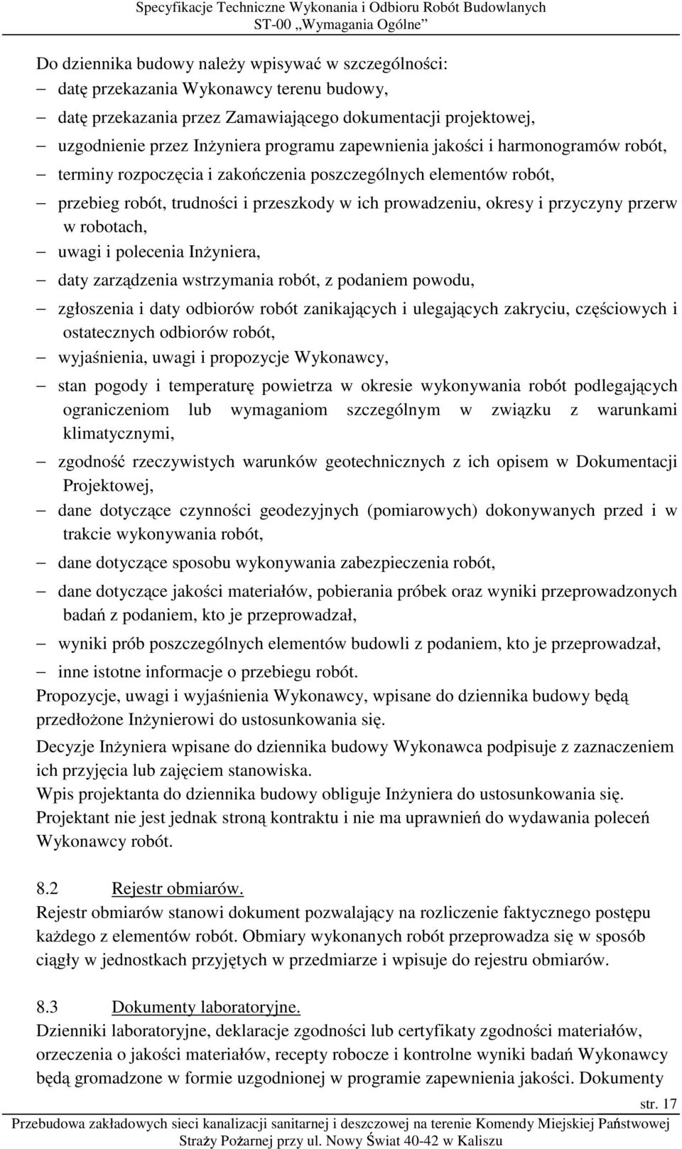 robotach, uwagi i polecenia InŜyniera, daty zarządzenia wstrzymania robót, z podaniem powodu, zgłoszenia i daty odbiorów robót zanikających i ulegających zakryciu, częściowych i ostatecznych odbiorów