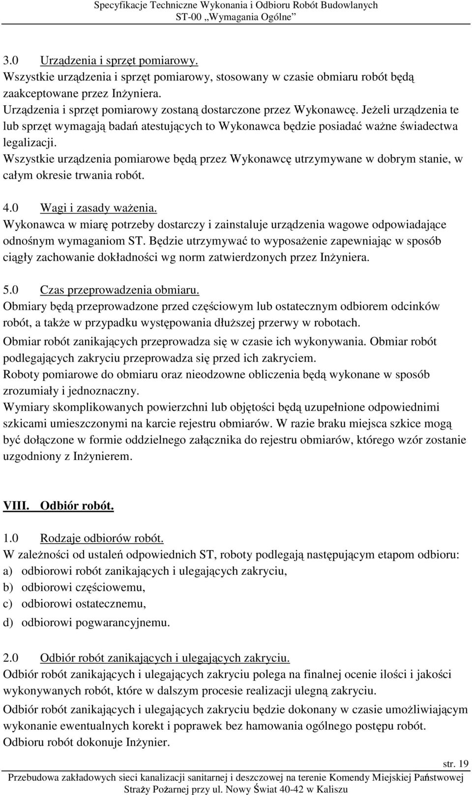 Wszystkie urządzenia pomiarowe będą przez Wykonawcę utrzymywane w dobrym stanie, w całym okresie trwania robót. 4.0 Wagi i zasady waŝenia.