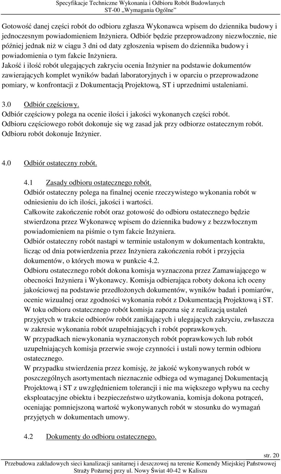 Jakość i ilość robót ulegających zakryciu ocenia InŜynier na podstawie dokumentów zawierających komplet wyników badań laboratoryjnych i w oparciu o przeprowadzone pomiary, w konfrontacji z