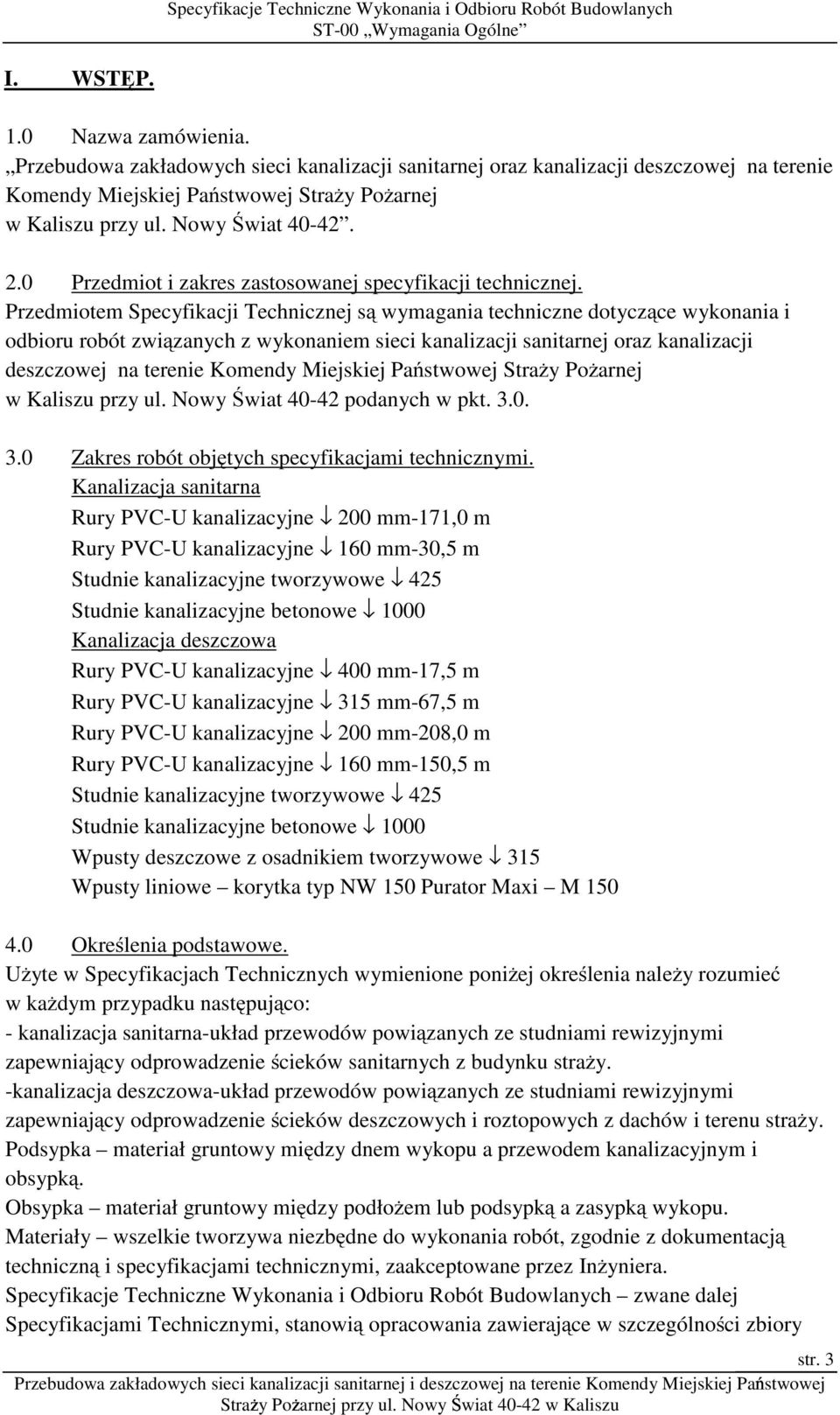 Przedmiotem Specyfikacji Technicznej są wymagania techniczne dotyczące wykonania i odbioru robót związanych z wykonaniem sieci kanalizacji sanitarnej oraz kanalizacji deszczowej na terenie Komendy