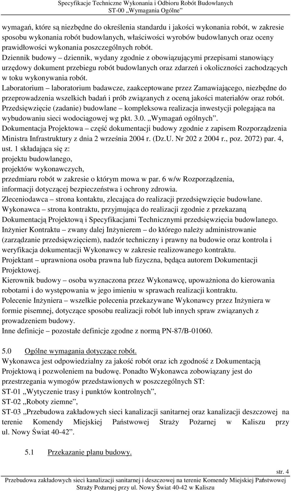 Dziennik budowy dziennik, wydany zgodnie z obowiązującymi przepisami stanowiący urzędowy dokument przebiegu robót budowlanych oraz zdarzeń i okoliczności zachodzących w toku wykonywania robót.