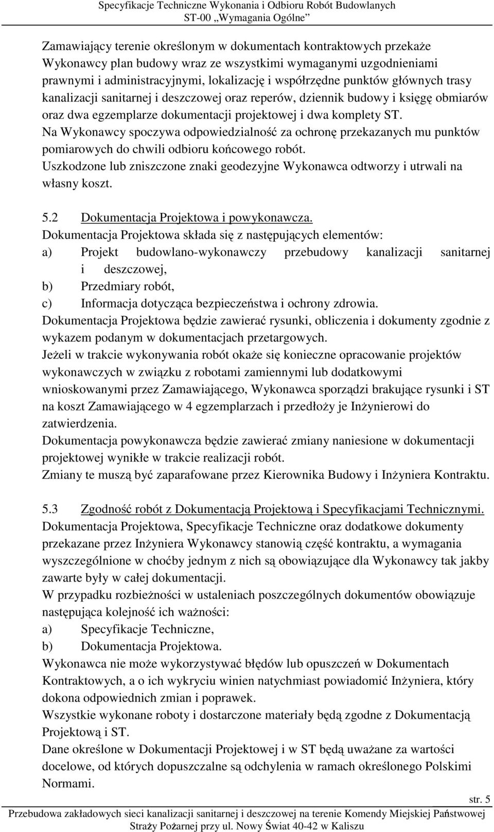 Na Wykonawcy spoczywa odpowiedzialność za ochronę przekazanych mu punktów pomiarowych do chwili odbioru końcowego robót.