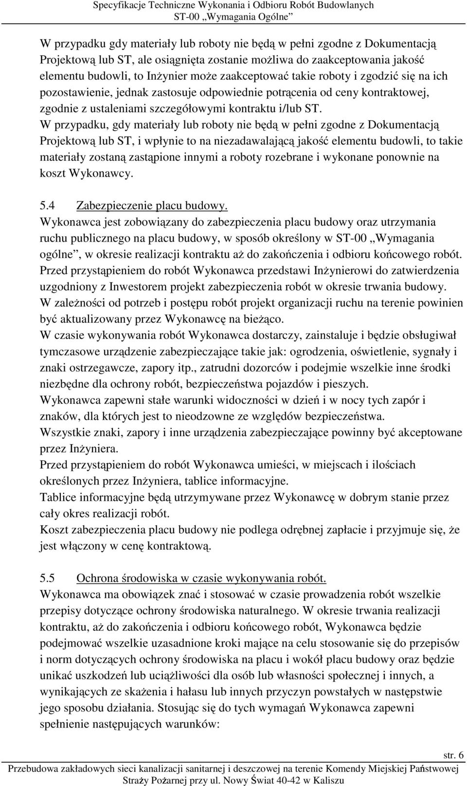 W przypadku, gdy materiały lub roboty nie będą w pełni zgodne z Dokumentacją Projektową lub ST, i wpłynie to na niezadawalającą jakość elementu budowli, to takie materiały zostaną zastąpione innymi a