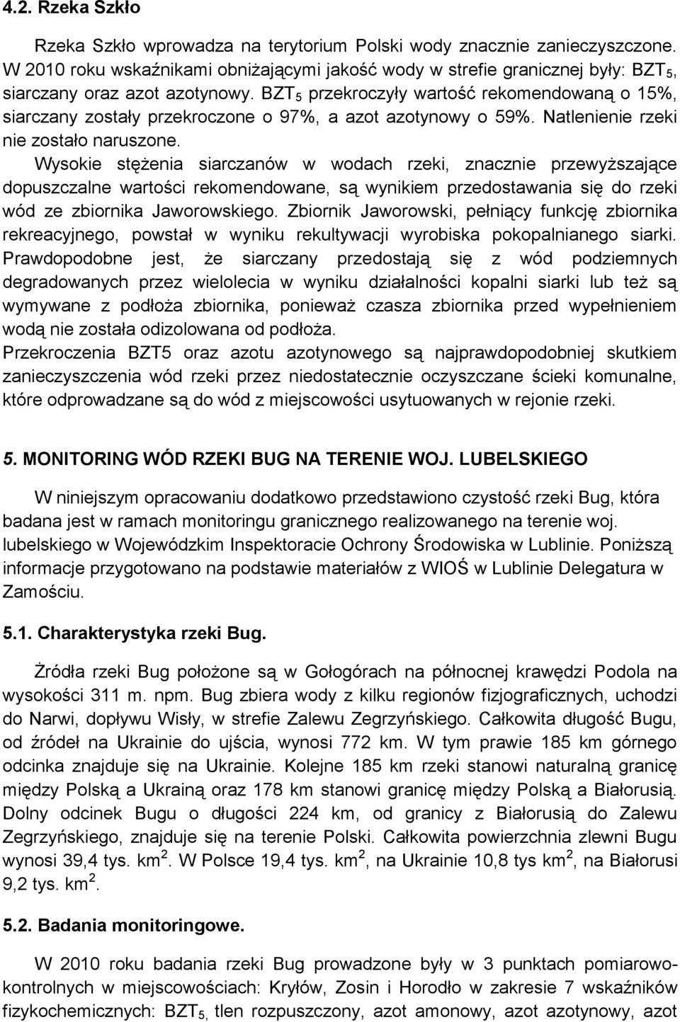 BZT 5 przekroczyły wartość rekomendowaną o 15%, siarczany zostały przekroczone o 97%, a azot azotynowy o 59%. Natlenienie rzeki nie zostało naruszone.