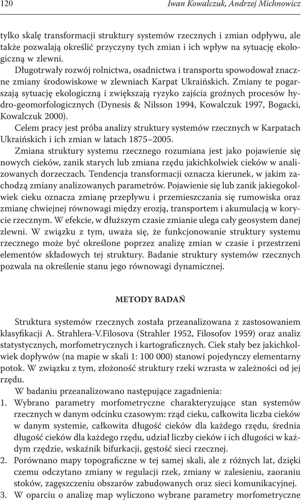 Zmiany te pogarszają sytuację ekologiczną i zwiększają ryzyko zajścia groźnych procesów hydro-geomorfologicznych (Dynesis & Nilsso994, Kowalczuk 1997, Bogacki, Kowalczuk 2000).