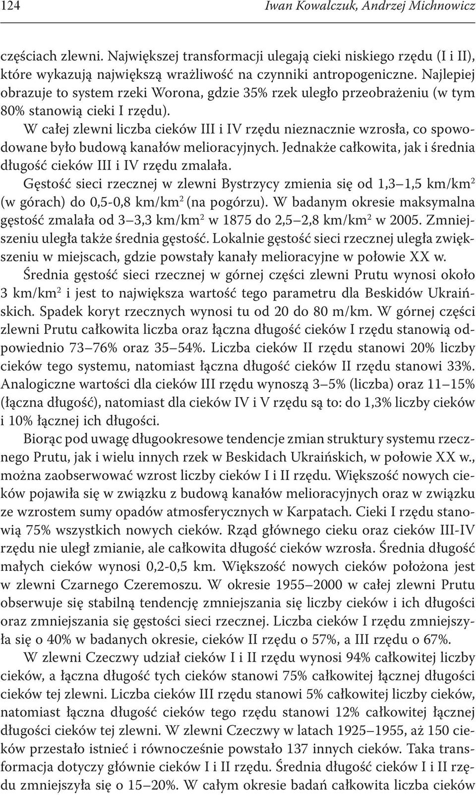 W całej zlewni liczba cieków III i IV rzędu nieznacznie wzrosła, co spowodowane było budową kanałów melioracyjnych. Jednakże całkowita, jak i średnia długość cieków III i IV rzędu zmalała.