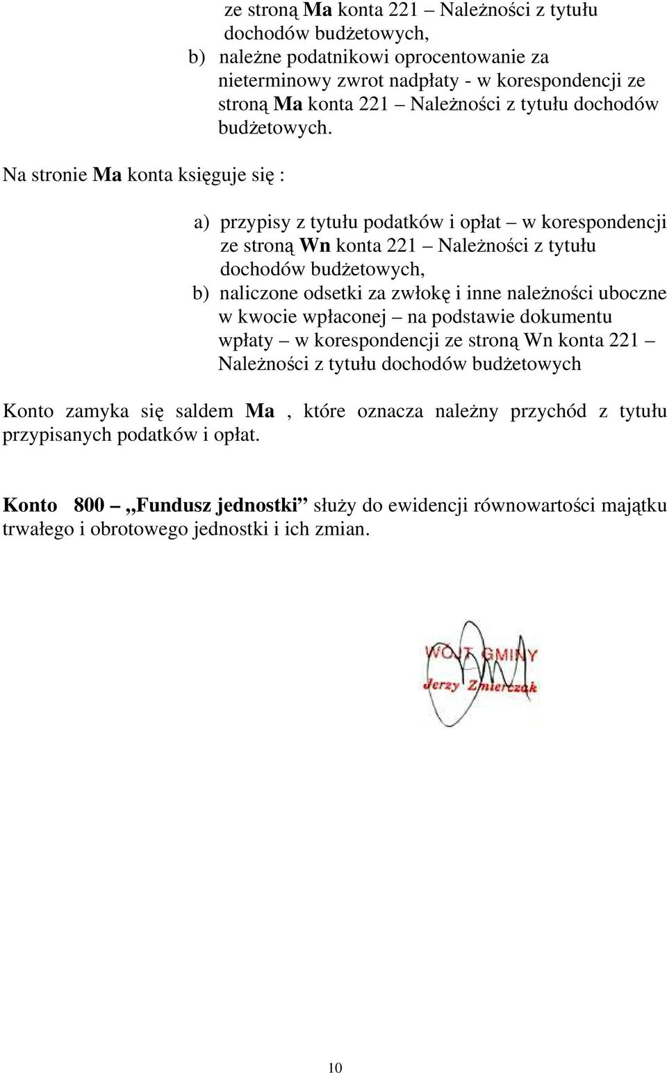 a) przypisy z tytułu podatków i opłat w korespondencji ze stroną Wn konta 221 Należności z tytułu dochodów budżetowych, b) naliczone odsetki za zwłokę i inne należności uboczne w kwocie