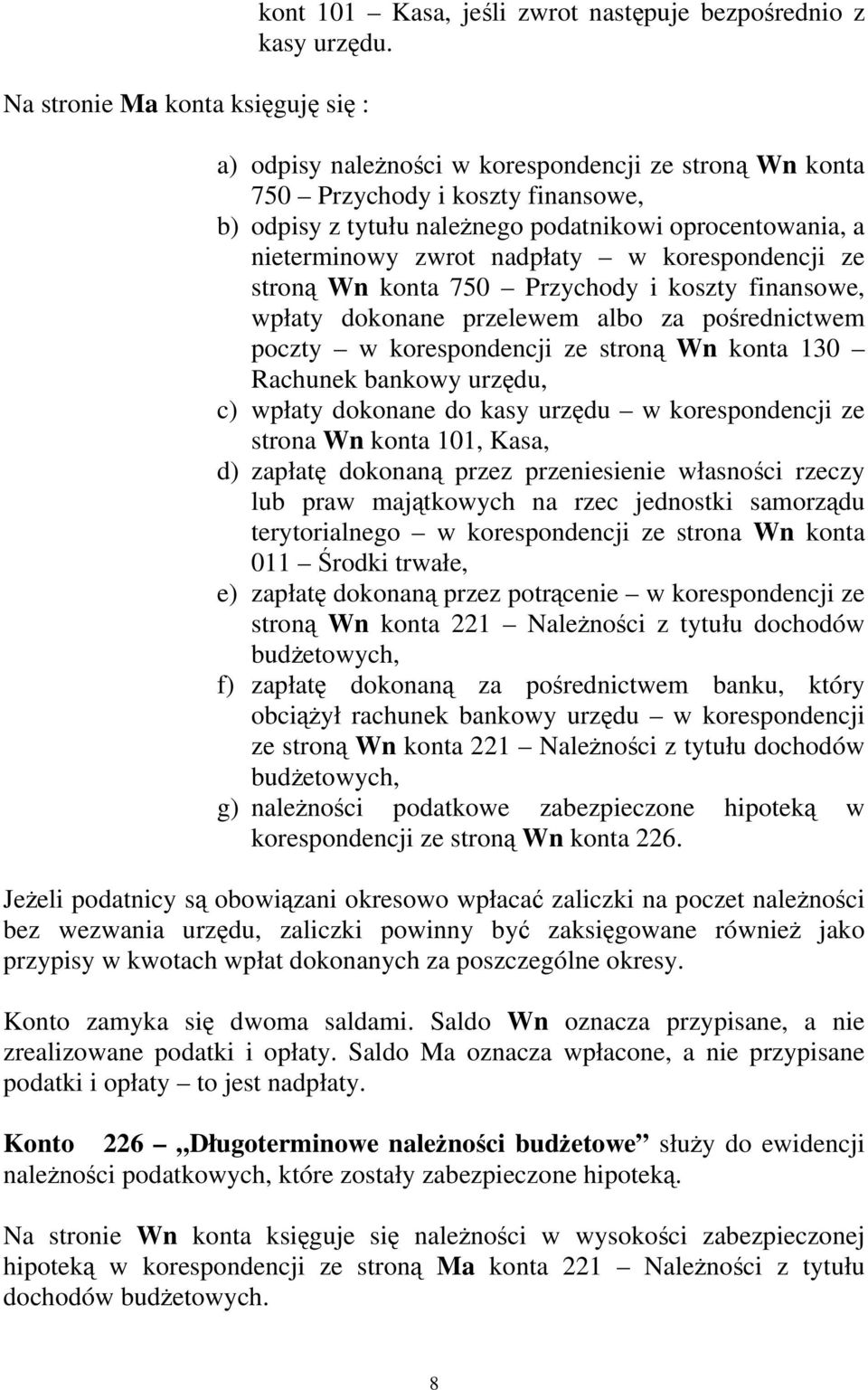 stroną Wn konta 750 Przychody i koszty finansowe, wpłaty dokonane przelewem albo za pośrednictwem poczty w korespondencji ze stroną Wn konta 130 Rachunek bankowy urzędu, c) wpłaty dokonane do kasy