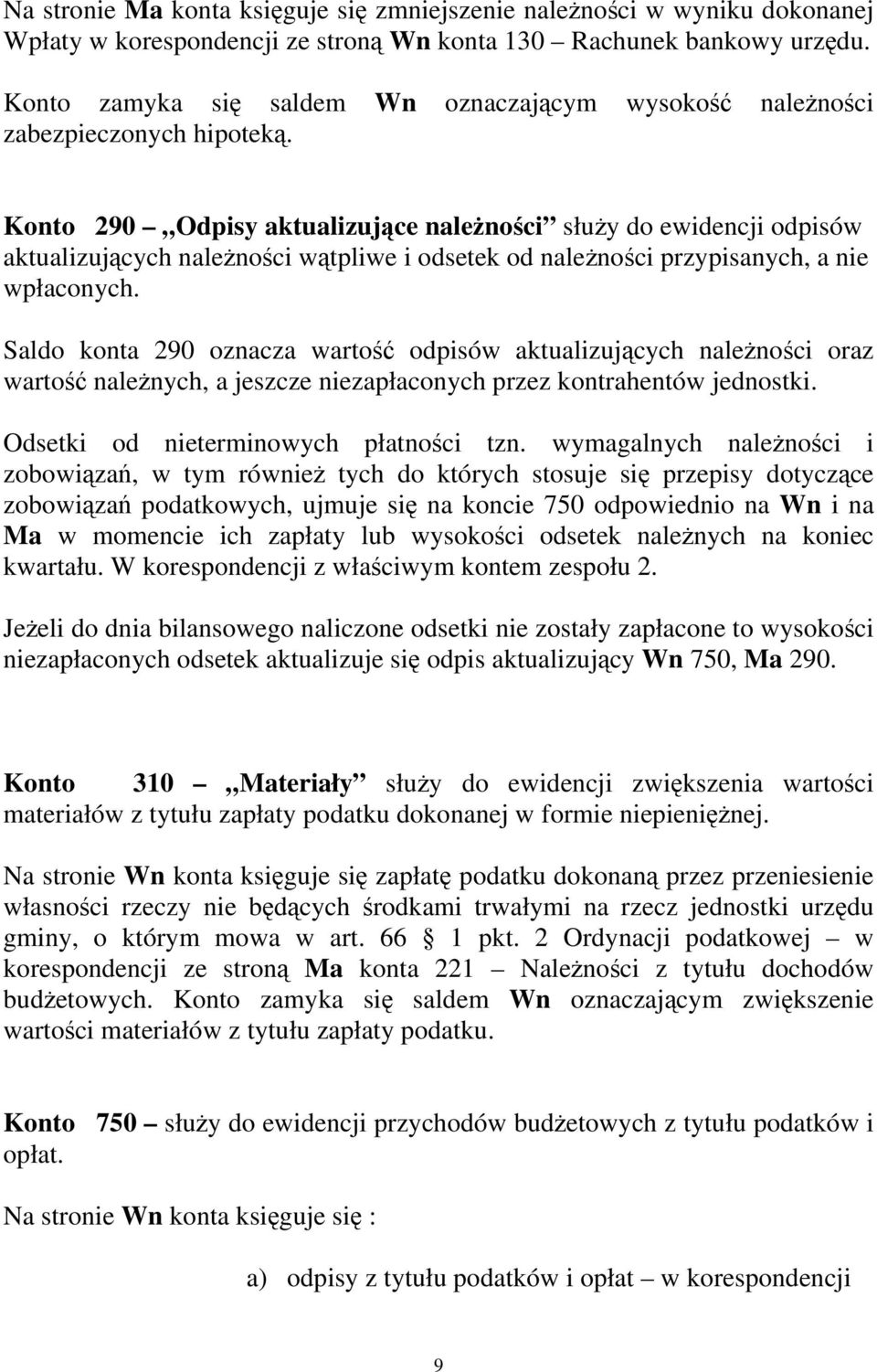 Konto 290 Odpisy aktualizujące należności służy do ewidencji odpisów aktualizujących należności wątpliwe i odsetek od należności przypisanych, a nie wpłaconych.