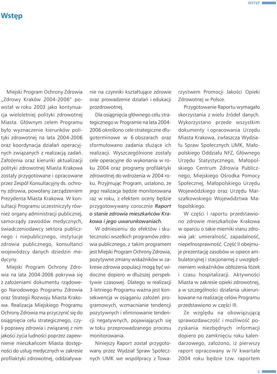 Założenia oraz kierunki aktualizacji polityki zdrowotnej Miasta Krakowa zostały przygotowane i opracowane przez Zespół Konsultacyjny ds.
