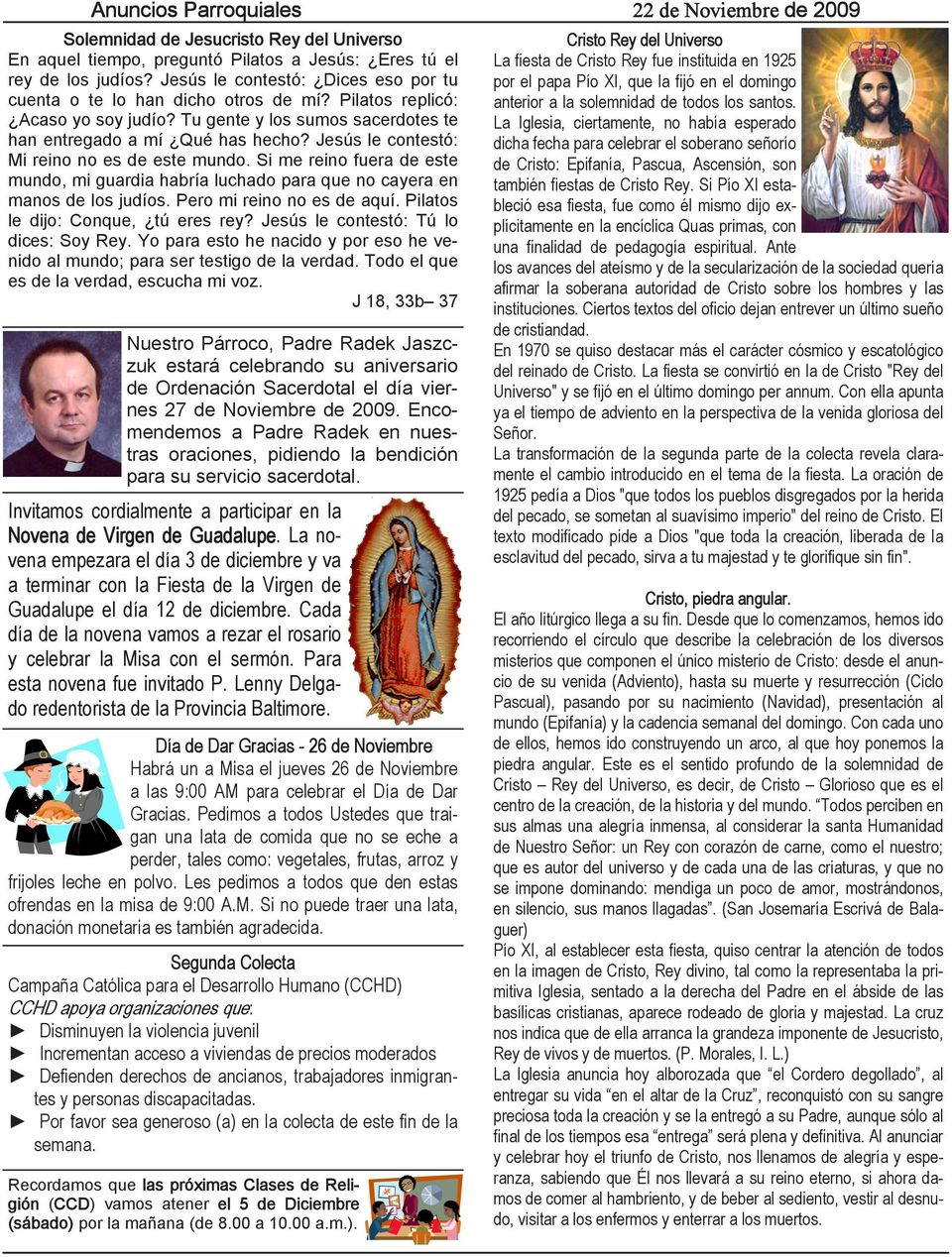 Jesús le contestó: Mi reino no es de este mundo. Si me reino fuera de este mundo, mi guardia habría luchado para que no cayera en manos de los judíos. Pero mi reino no es de aquí.