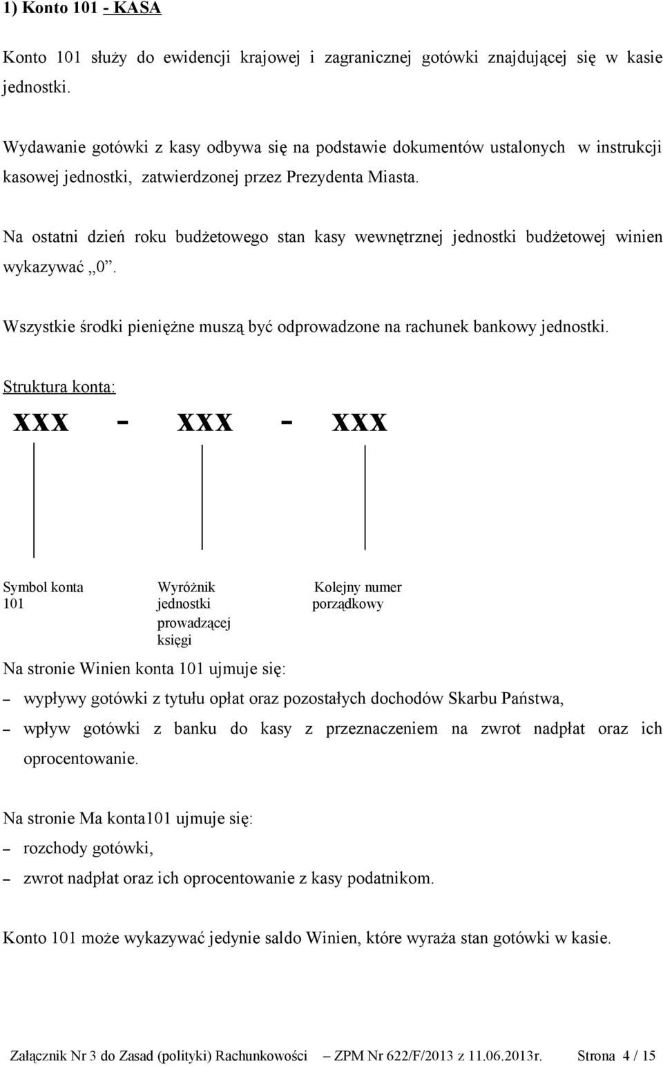 Na ostatni dzień roku budżetowego stan kasy wewnętrznej jednostki budżetowej winien wykazywać 0. Wszystkie środki pieniężne muszą być odprowadzone na rachunek bankowy jednostki.