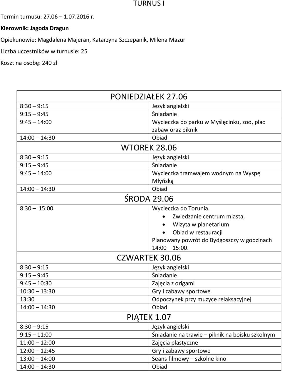 Zwiedzanie centrum miasta, Wizyta w planetarium Obiad w restauracji Planowany powrót do Bydgoszczy w godzinach 14:00 15:00. CZWARTEK 30.