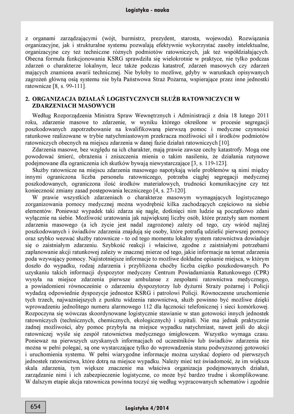 Obecna formuła funkcjonowania KSRG sprawdziła się wielokrotnie w praktyce, nie tylko podczas zdarzeń o charakterze lokalnym, lecz także podczas katastrof, zdarzeń masowych czy zdarzeń mających