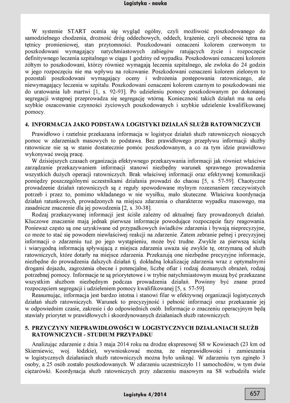Poszkodowani oznaczeni kolorem czerwonym to poszkodowani wymagający natychmiastowych zabiegów ratujących życie i rozpoczęcie definitywnego leczenia szpitalnego w ciągu 1 godziny od wypadku.