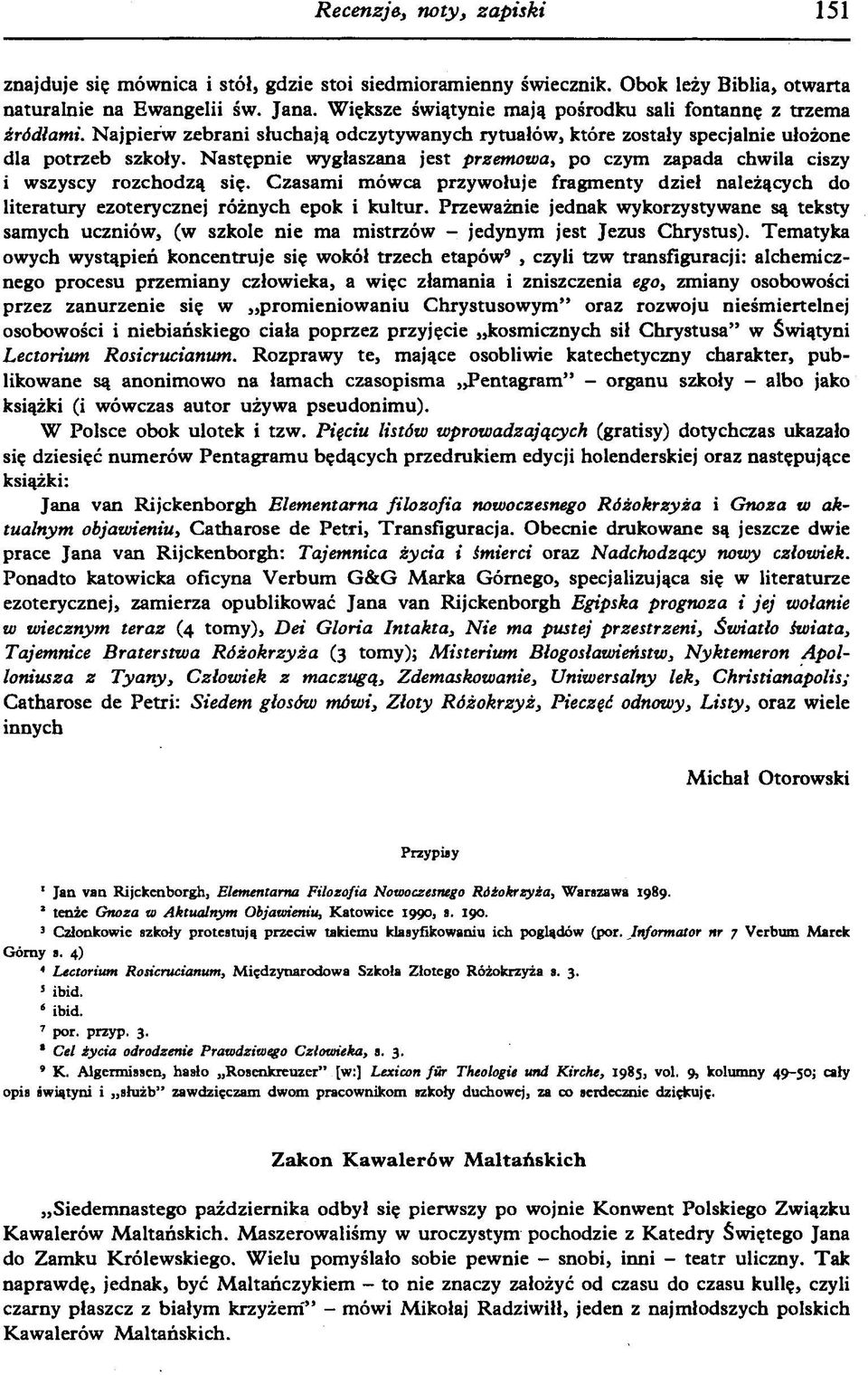 Następnie wygłaszana jest przemowa, po czym zapada chwila ciszy i wszyscy rozchodzą się. Czasami mówca przywołuje fragmenty dzieł należących do literatury ezoterycznej różnych epok i kultur.