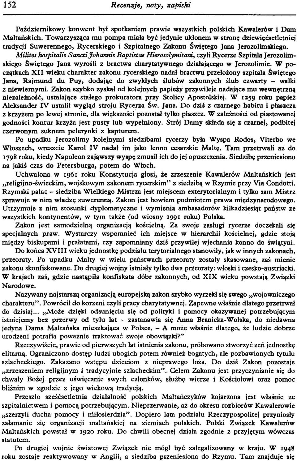 Milites hospitalis Sancti Johannis Baptistae Hierosolymitam, czyli Rycerze Szpitala Jerozolimskiego Świętego Jana wyrośli z bractwa charytatywnego działającego w Jerozolimie.