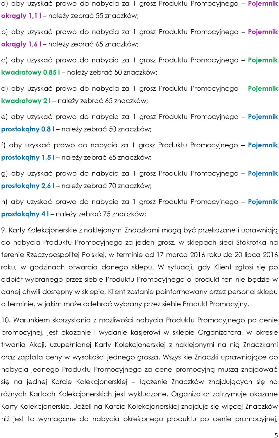 Produktu Promocyjnego Pojemnik kwadratowy 2 l należy zebrać 65 znaczków; e) aby uzyskać prawo do nabycia za 1 grosz Produktu Promocyjnego Pojemnik prostokątny 0,8 l należy zebrać 50 znaczków; f) aby