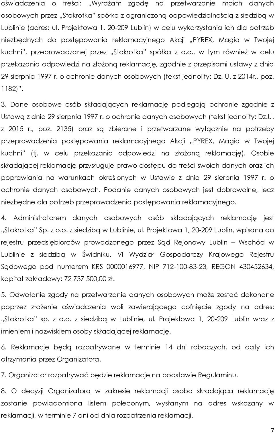 o ochronie danych osobowych (tekst jednolity: Dz. U. z 2014r., poz. 1182). 3. Dane osobowe osób składających reklamację podlegają ochronie zgodnie z Ustawą z dnia 29 sierpnia 1997 r.