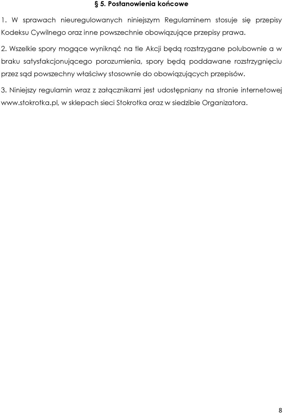 2. Wszelkie spory mogące wyniknąć na tle Akcji będą rozstrzygane polubownie a w braku satysfakcjonującego porozumienia, spory będą