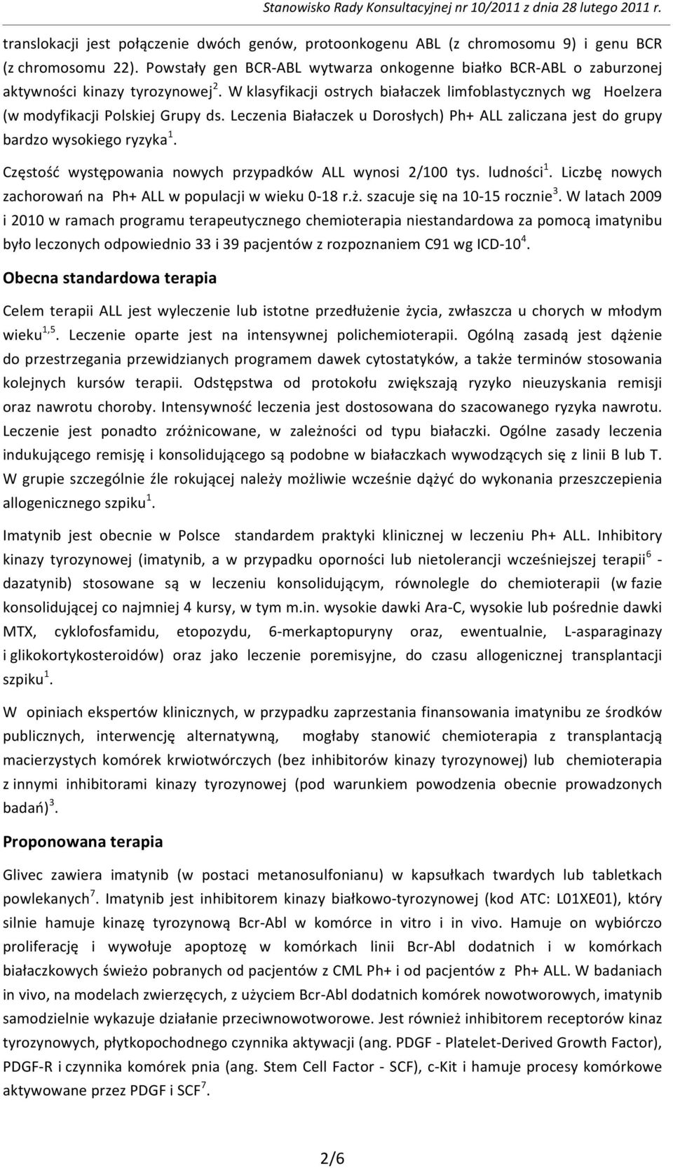 Leczenia Białaczek u Dorosłych) Ph+ ALL zaliczana jest do grupy bardzo wysokiego ryzyka 1. Częstość występowania nowych przypadków ALL wynosi 2/100 tys. ludności 1.