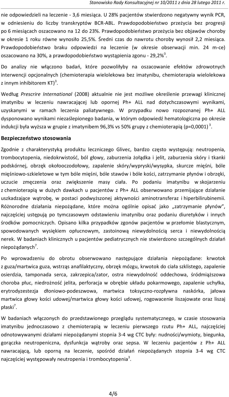 Średni czas do nawrotu choroby wynosił 2,2 miesiąca. Prawdopodobieństwo braku odpowiedzi na leczenie (w okresie obserwacji min.