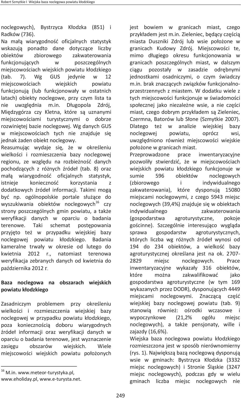 7). Wg GUS jedynie w 12 miejscowościach wiejskich powiatu funkcjonują (lub funkcjonowały w ostatnich latach) obiekty noclegowe, przy czym lista ta nie uwzględnia m.in.