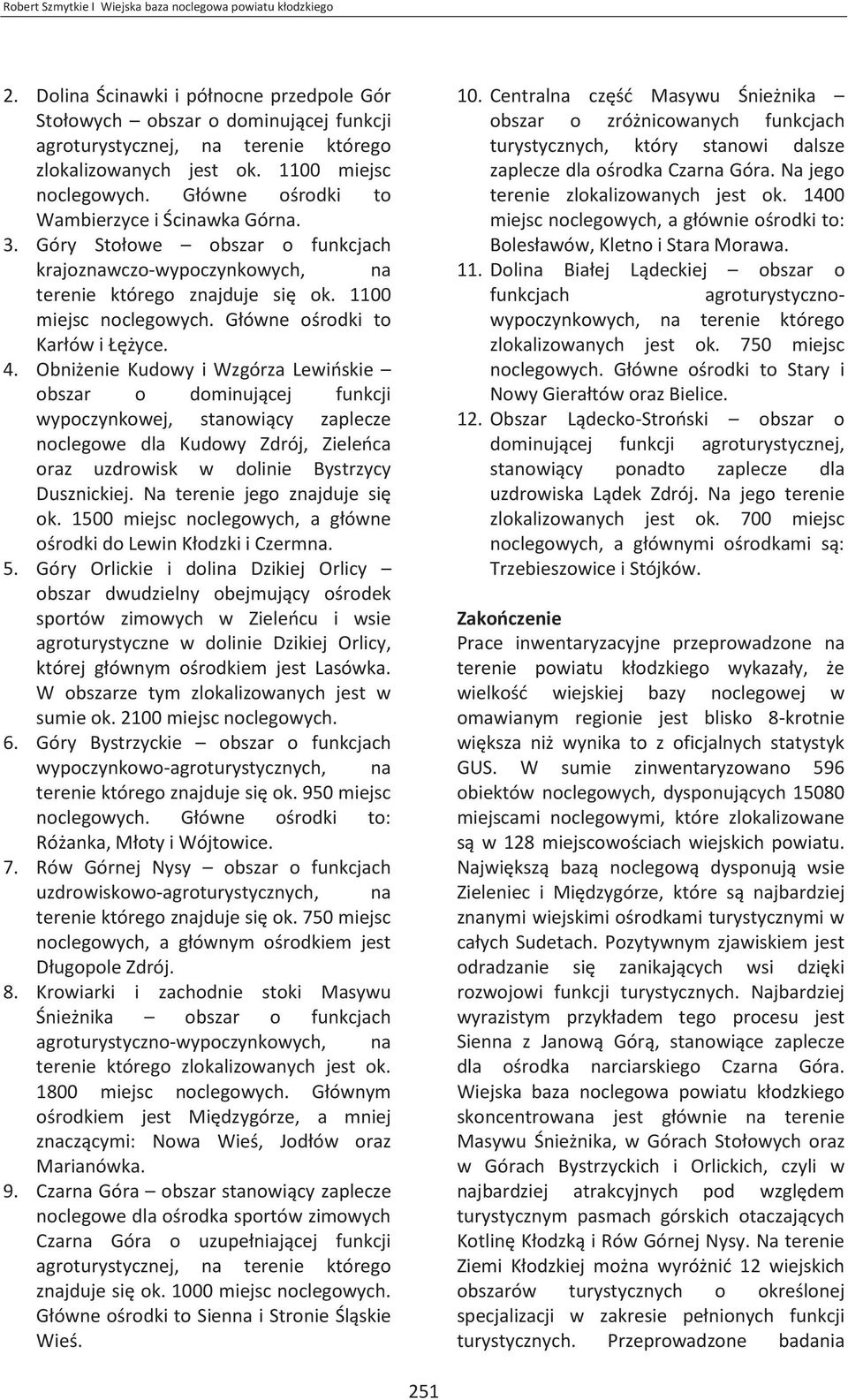 Obniżenie Kudowy i Wzgórza Lewińskie obszar o dominującej funkcji wypoczynkowej, stanowiący zaplecze noclegowe dla Kudowy Zdrój, Zieleńca oraz uzdrowisk w dolinie Bystrzycy Dusznickiej.