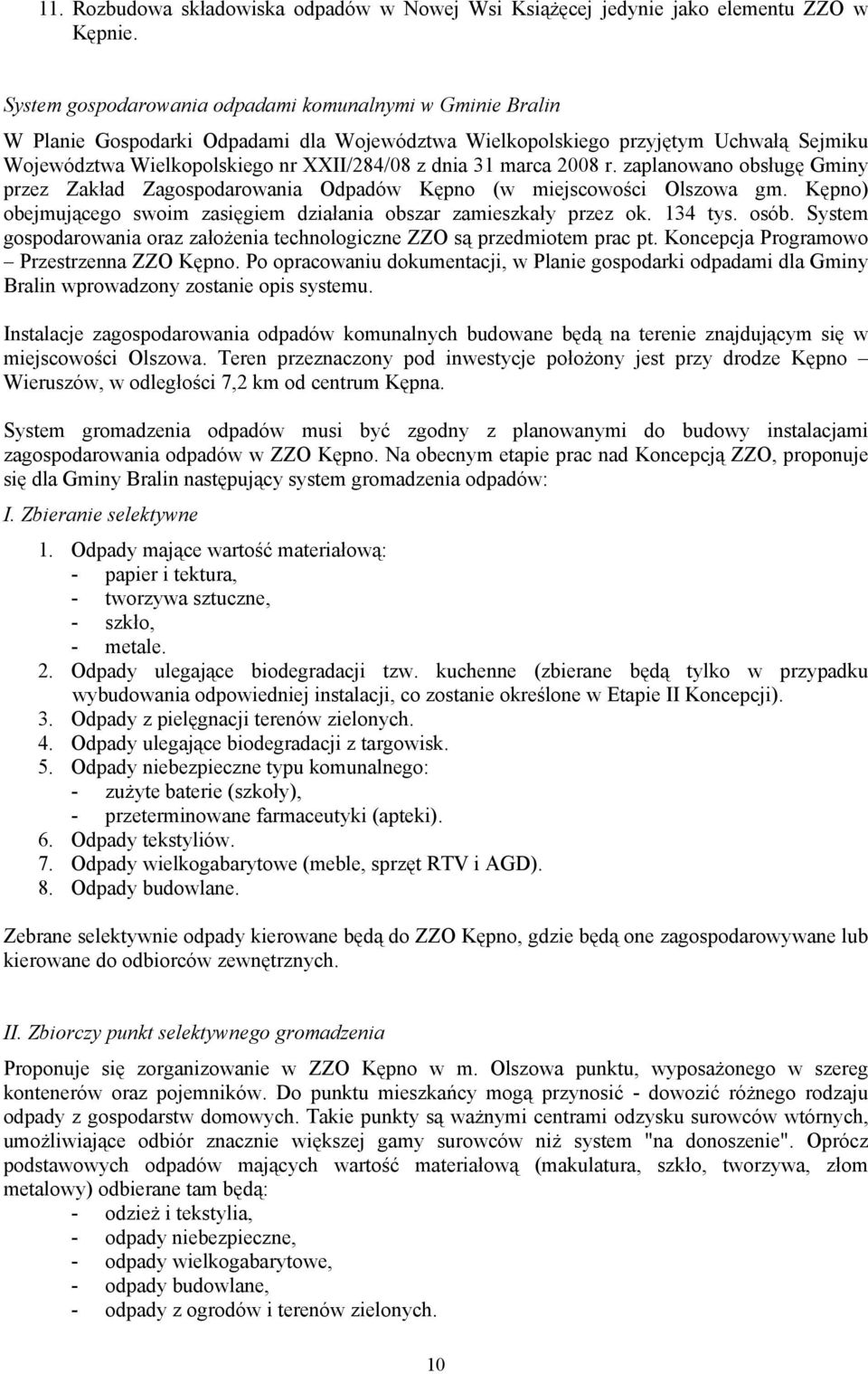 marca 2008 r. zaplanowano obsługę Gminy przez Zakład Zagospodarowania Odpadów Kępno (w miejscowości Olszowa gm. Kępno) obejmującego swoim zasięgiem działania obszar zamieszkały przez ok. 134 tys.