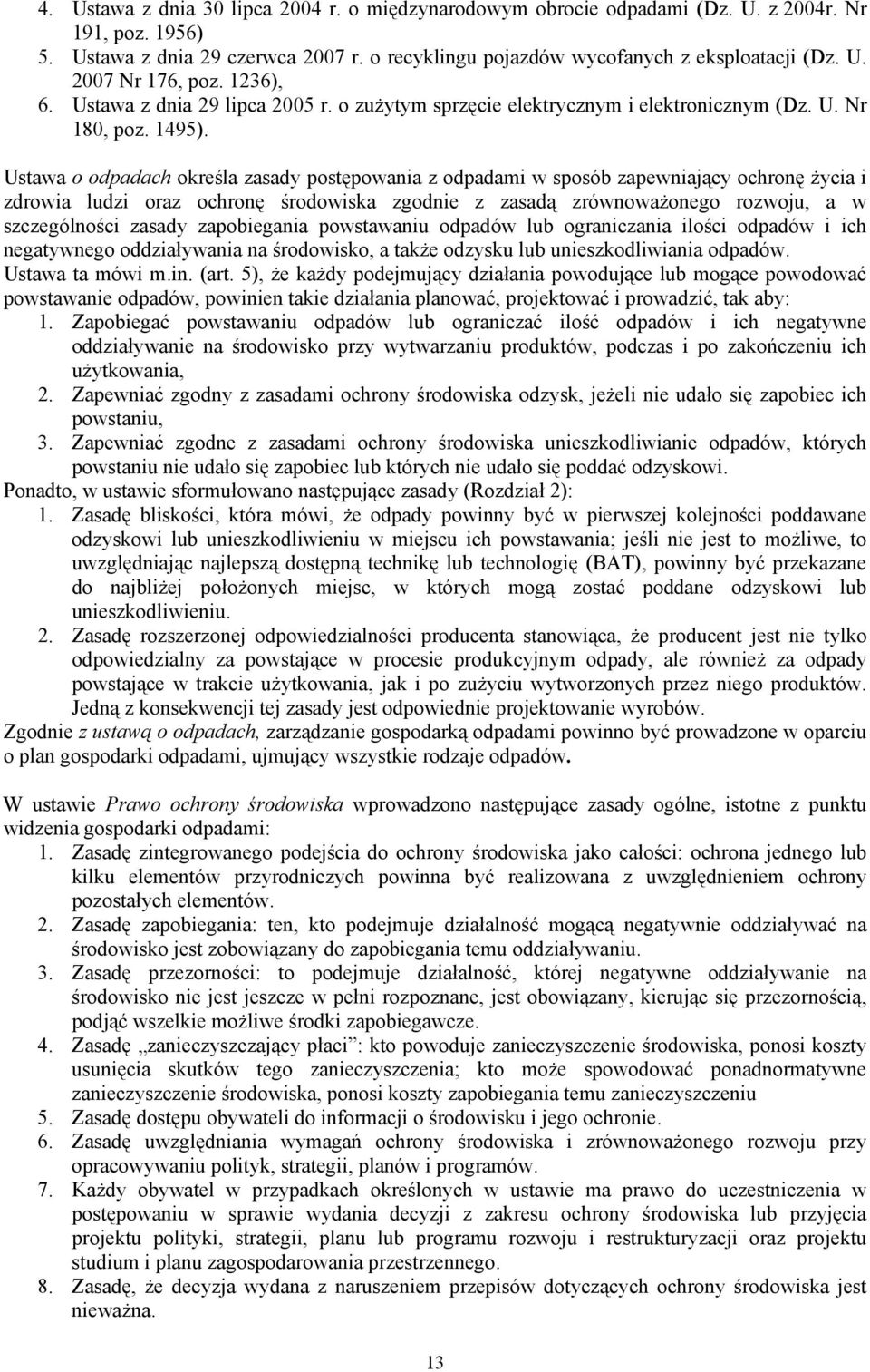 Ustawa o odpadach określa zasady postępowania z odpadami w sposób zapewniający ochronę życia i zdrowia ludzi oraz ochronę środowiska zgodnie z zasadą zrównoważonego rozwoju, a w szczególności zasady