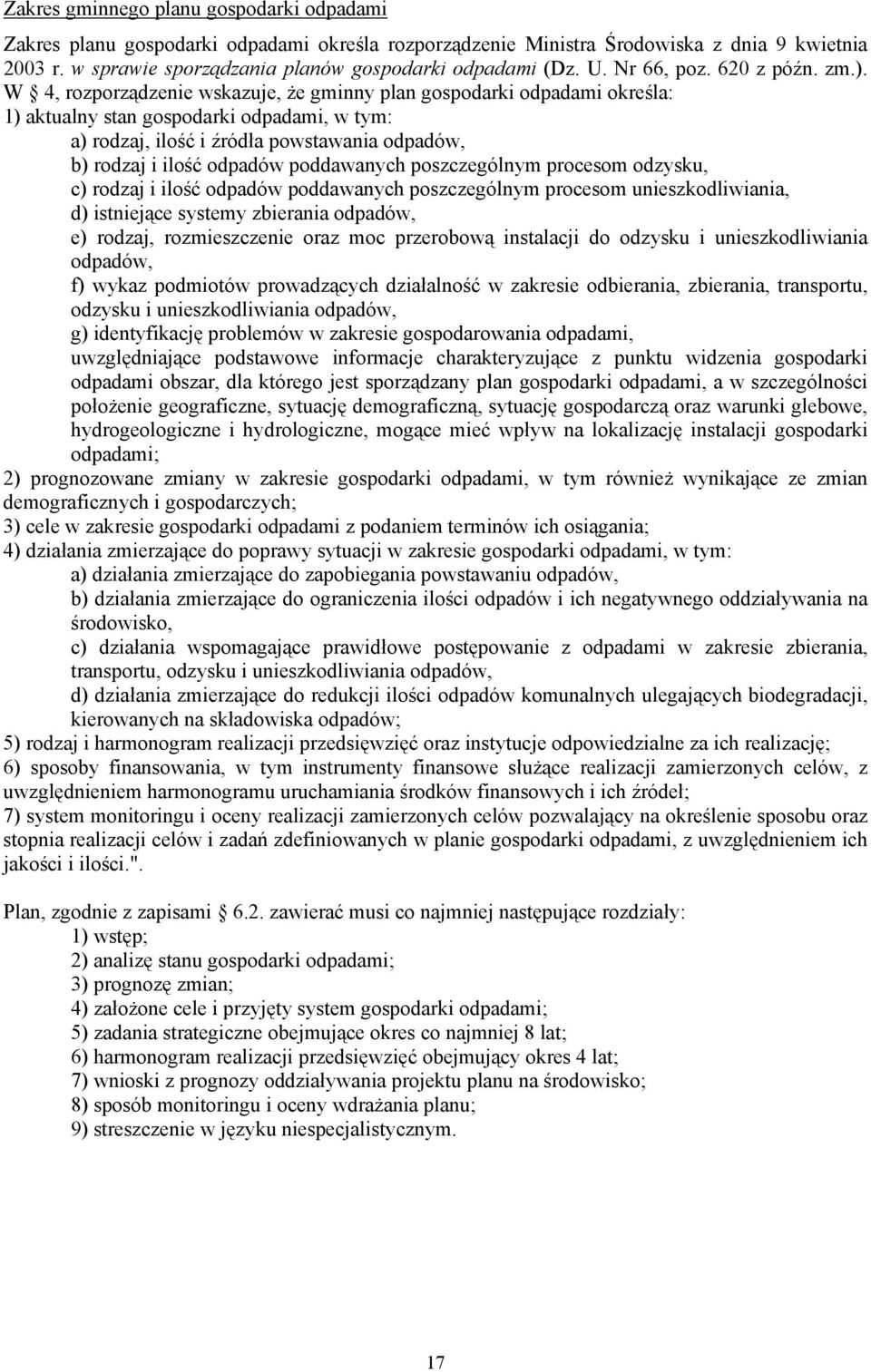 W 4, rozporządzenie wskazuje, że gminny plan gospodarki odpadami określa: 1) aktualny stan gospodarki odpadami, w tym: a) rodzaj, ilość i źródła powstawania odpadów, b) rodzaj i ilość odpadów