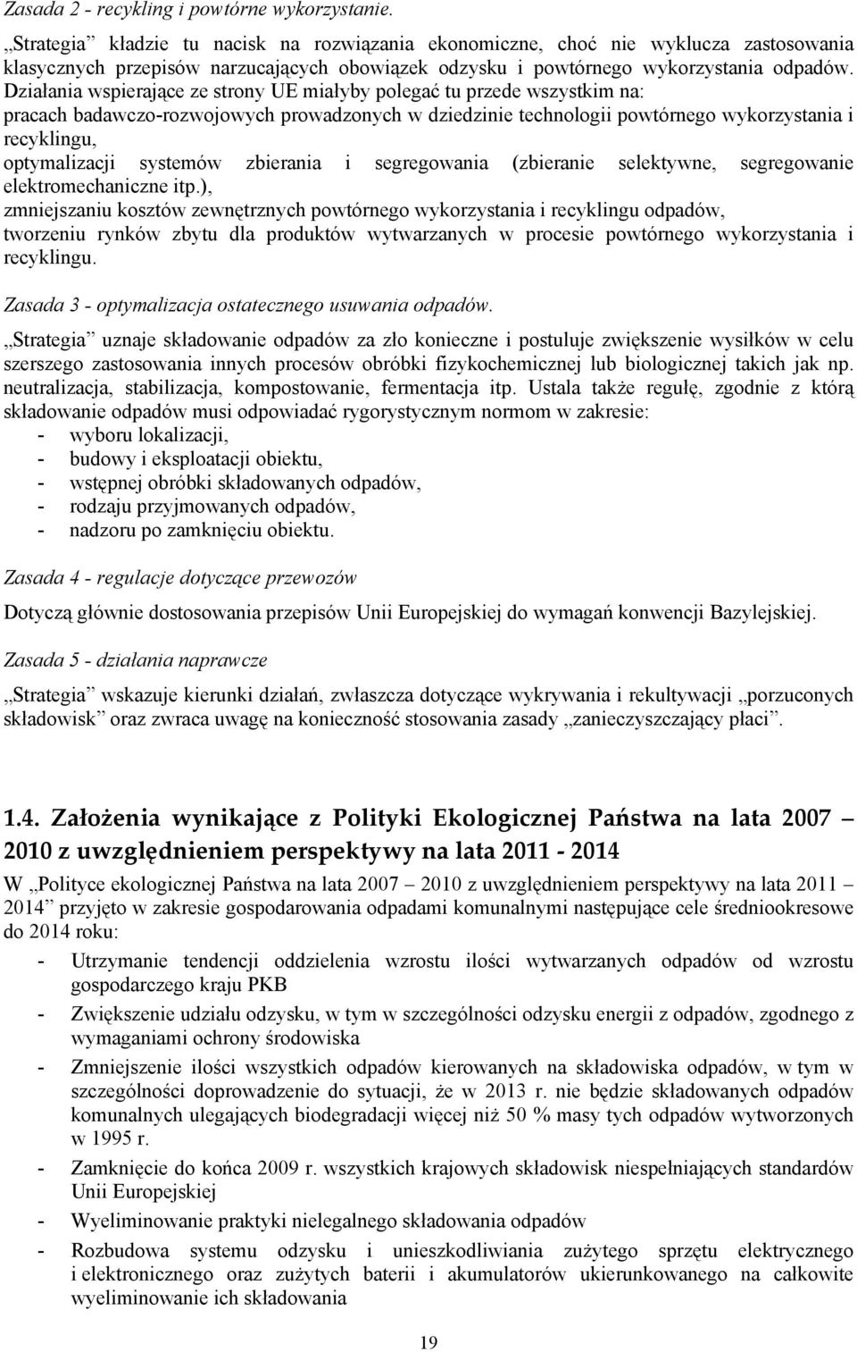 Działania wspierające ze strony UE miałyby polegać tu przede wszystkim na: pracach badawczo-rozwojowych prowadzonych w dziedzinie technologii powtórnego wykorzystania i recyklingu, optymalizacji